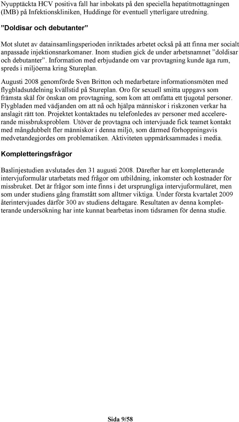 Inom studien gick de under arbetsnamnet doldisar och debutanter. Information med erbjudande om var provtagning kunde äga rum, spreds i miljöerna kring Stureplan.