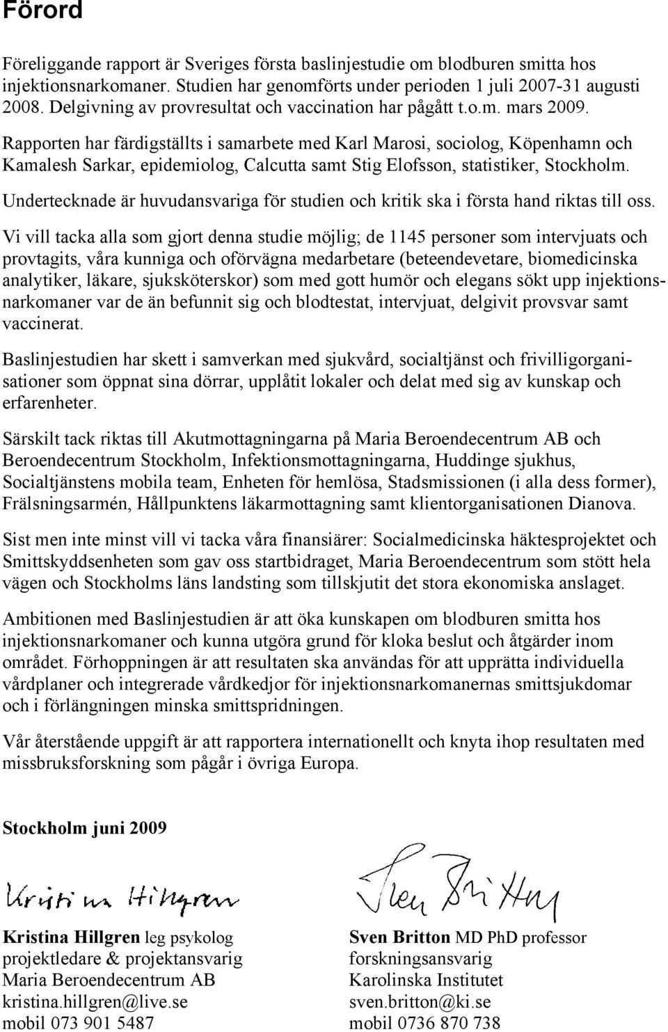 Rapporten har färdigställts i samarbete med Karl Marosi, sociolog, Köpenhamn och Kamalesh Sarkar, epidemiolog, Calcutta samt Stig Elofsson, statistiker, Stockholm.