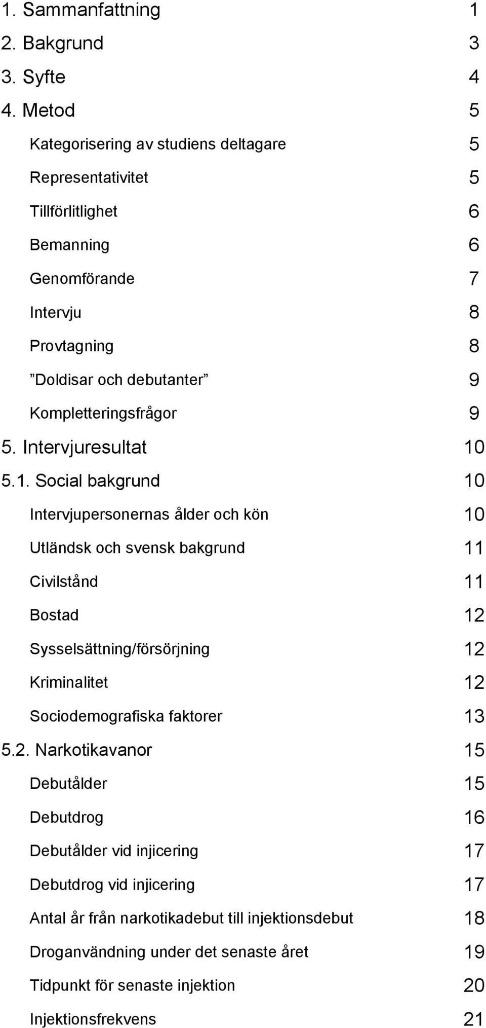 Kompletteringsfrågor 9 5. Intervjuresultat 1 