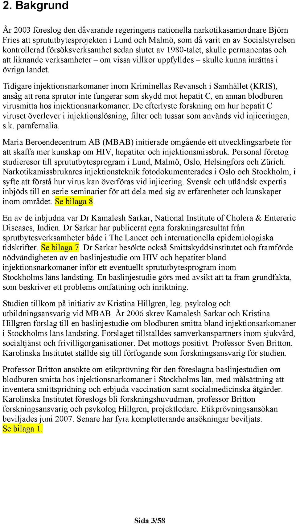 Tidigare injektionsnarkomaner inom Kriminellas Revansch i Samhället (KRIS), ansåg att rena sprutor inte fungerar som skydd mot hepatit C, en annan blodburen virusmitta hos injektionsnarkomaner.