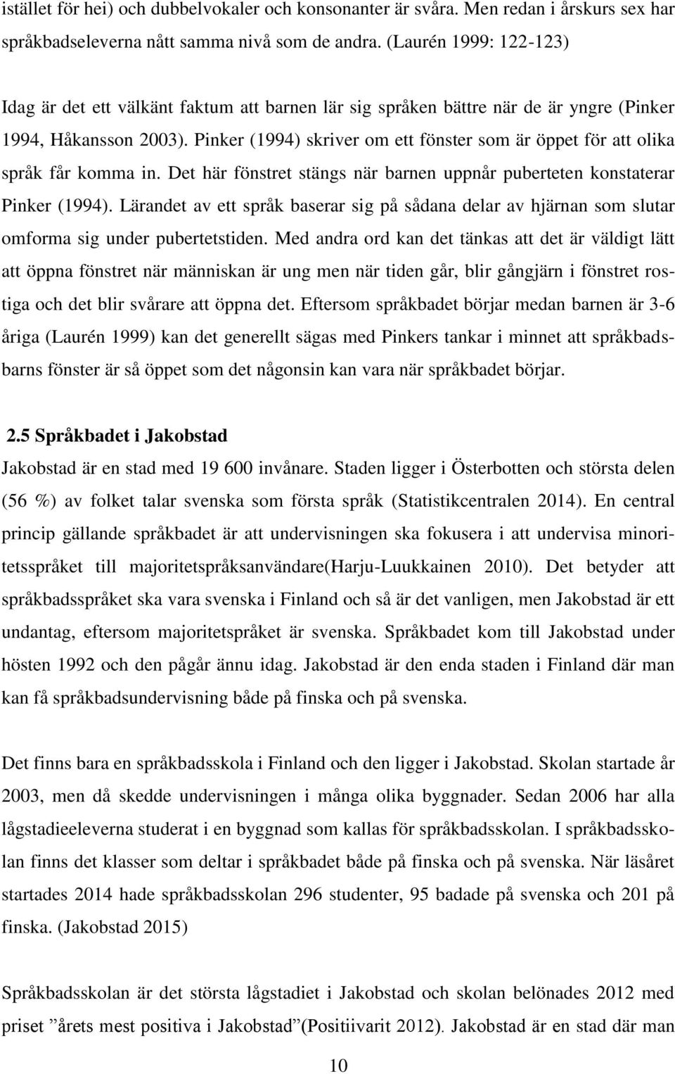 Pinker (1994) skriver om ett fönster som är öppet för att olika språk får komma in. Det här fönstret stängs när barnen uppnår puberteten konstaterar Pinker (1994).