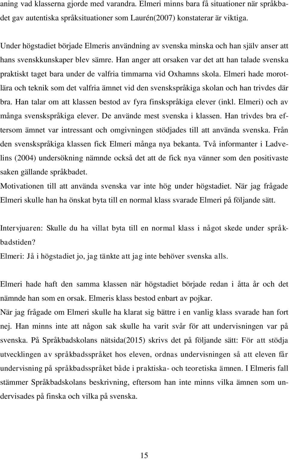 Han anger att orsaken var det att han talade svenska praktiskt taget bara under de valfria timmarna vid Oxhamns skola.