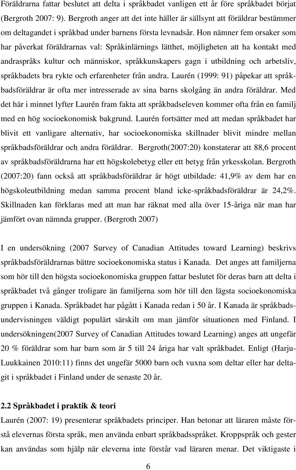 Hon nämner fem orsaker som har påverkat föräldrarnas val: Språkinlärnings lätthet, möjligheten att ha kontakt med andraspråks kultur och människor, språkkunskapers gagn i utbildning och arbetsliv,