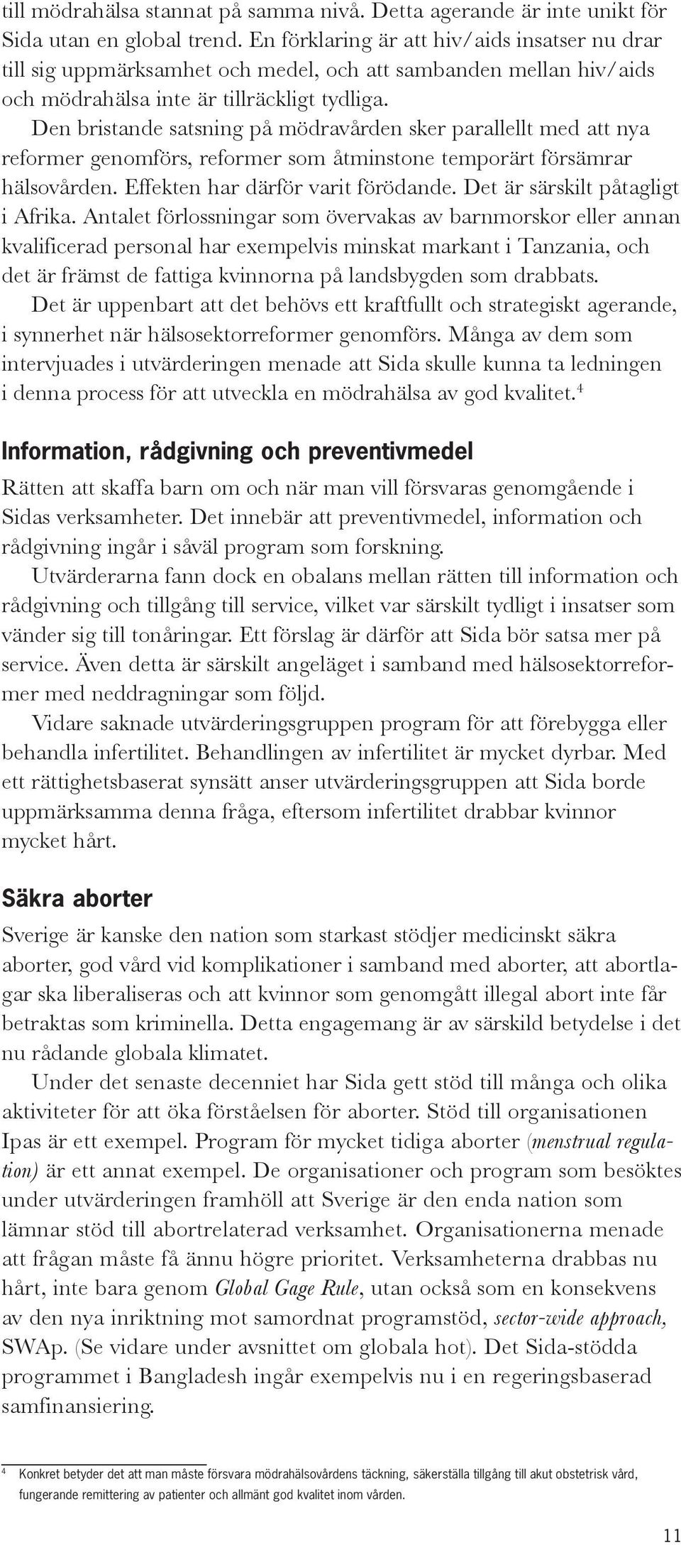 Den bristande satsning på mödravården sker parallellt med att nya reformer genomförs, reformer som åtminstone temporärt försämrar hälsovården. Effekten har därför varit förödande.