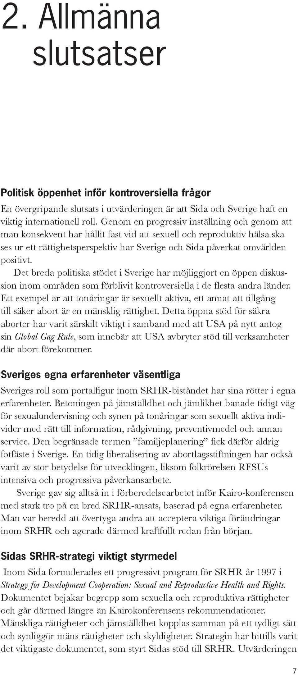 Det breda politiska stödet i Sverige har möjliggjort en öppen diskussion inom områden som förblivit kontroversiella i de flesta andra länder.