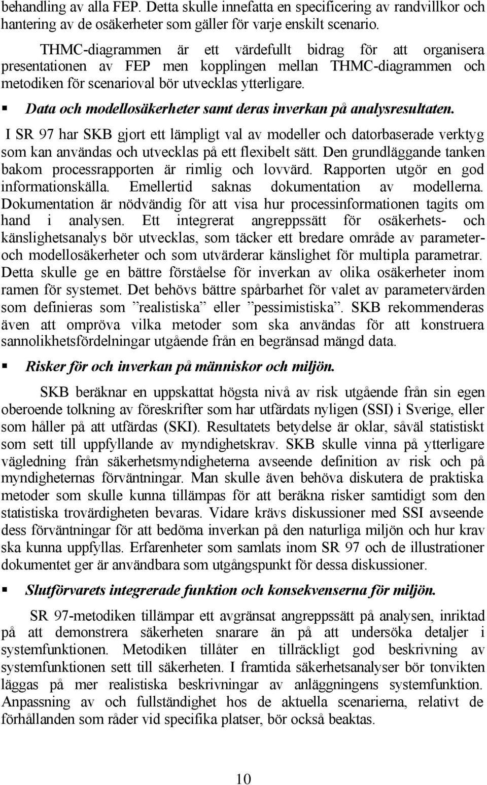 Data och modellosäkerheter samt deras inverkan på analysresultaten. I SR 97 har SKB gjort ett lämpligt val av modeller och datorbaserade verktyg som kan användas och utvecklas på ett flexibelt sätt.