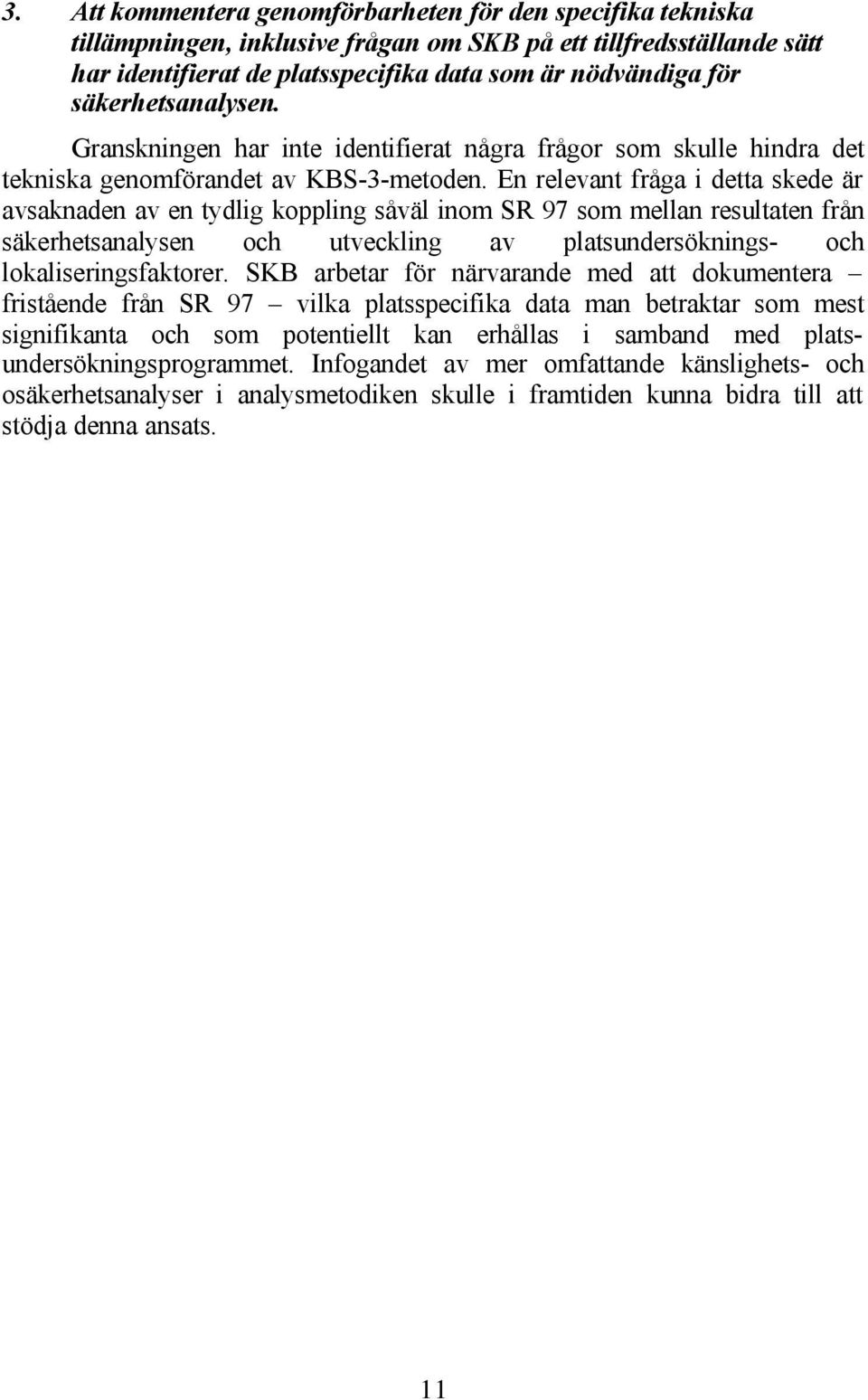 En relevant fråga i detta skede är avsaknaden av en tydlig koppling såväl inom SR 97 som mellan resultaten från säkerhetsanalysen och utveckling av platsundersöknings- och lokaliseringsfaktorer.