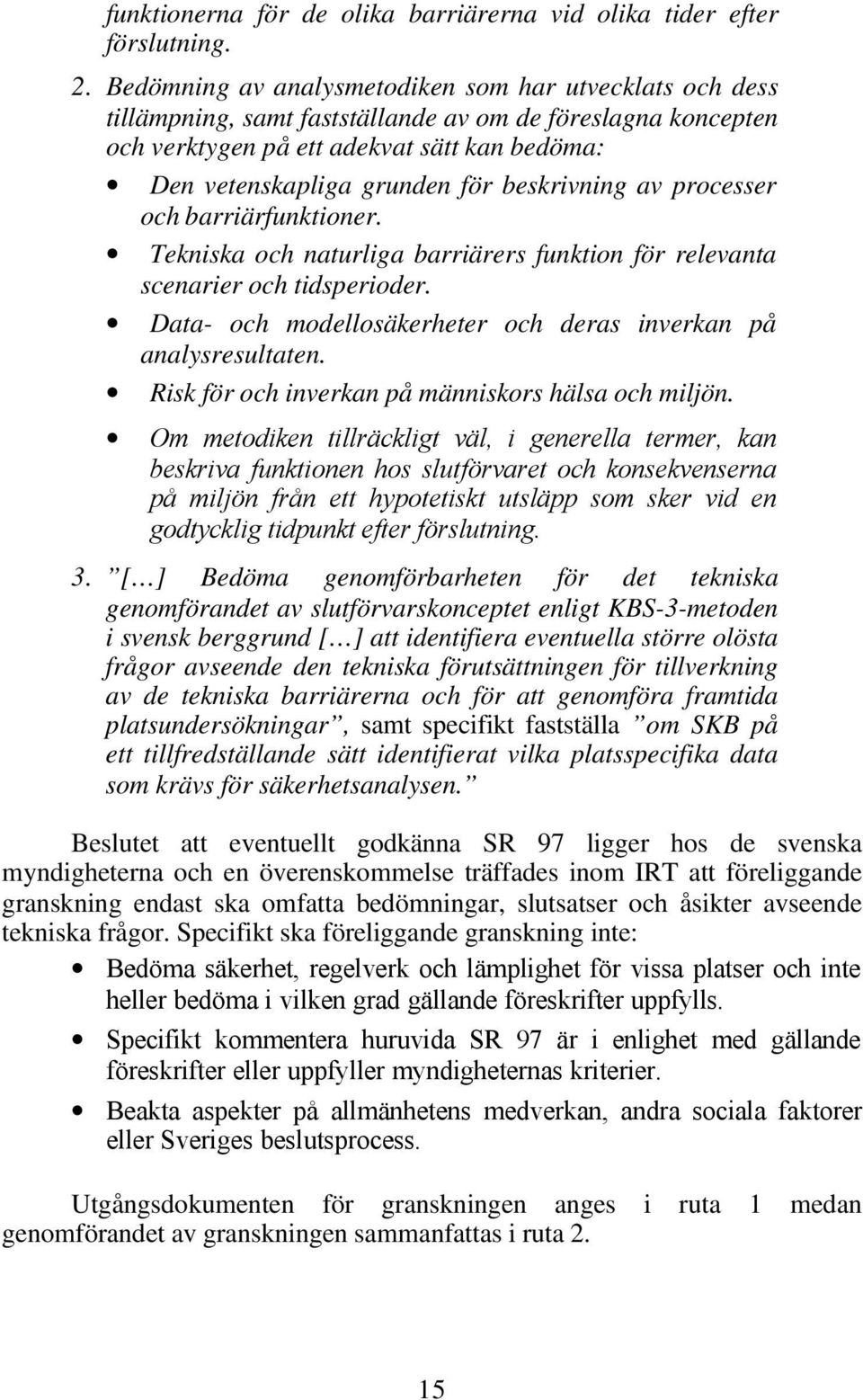 beskrivning av processer och barriärfunktioner. Tekniska och naturliga barriärers funktion för relevanta scenarier och tidsperioder. Data- och modellosäkerheter och deras inverkan på analysresultaten.