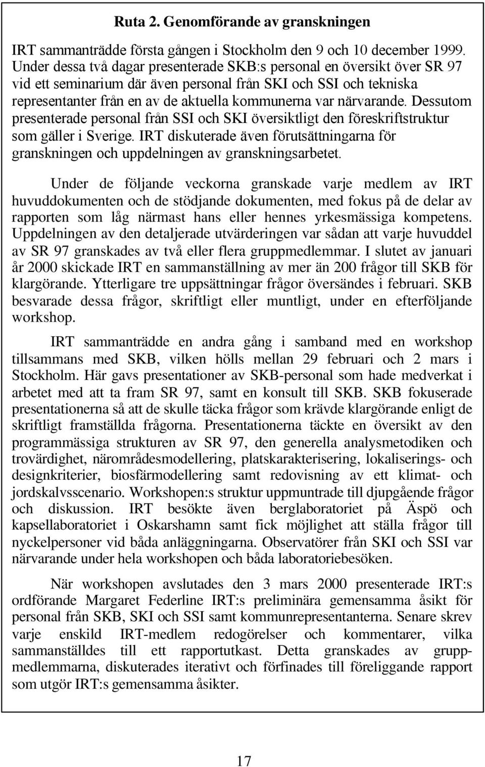 närvarande. Dessutom presenterade personal från SSI och SKI översiktligt den föreskriftstruktur som gäller i Sverige.