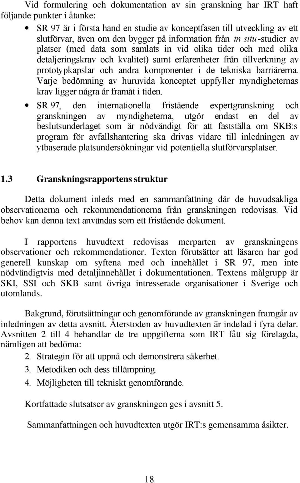 komponenter i de tekniska barriärerna. Varje bedömning av huruvida konceptet uppfyller myndigheternas krav ligger några år framåt i tiden.