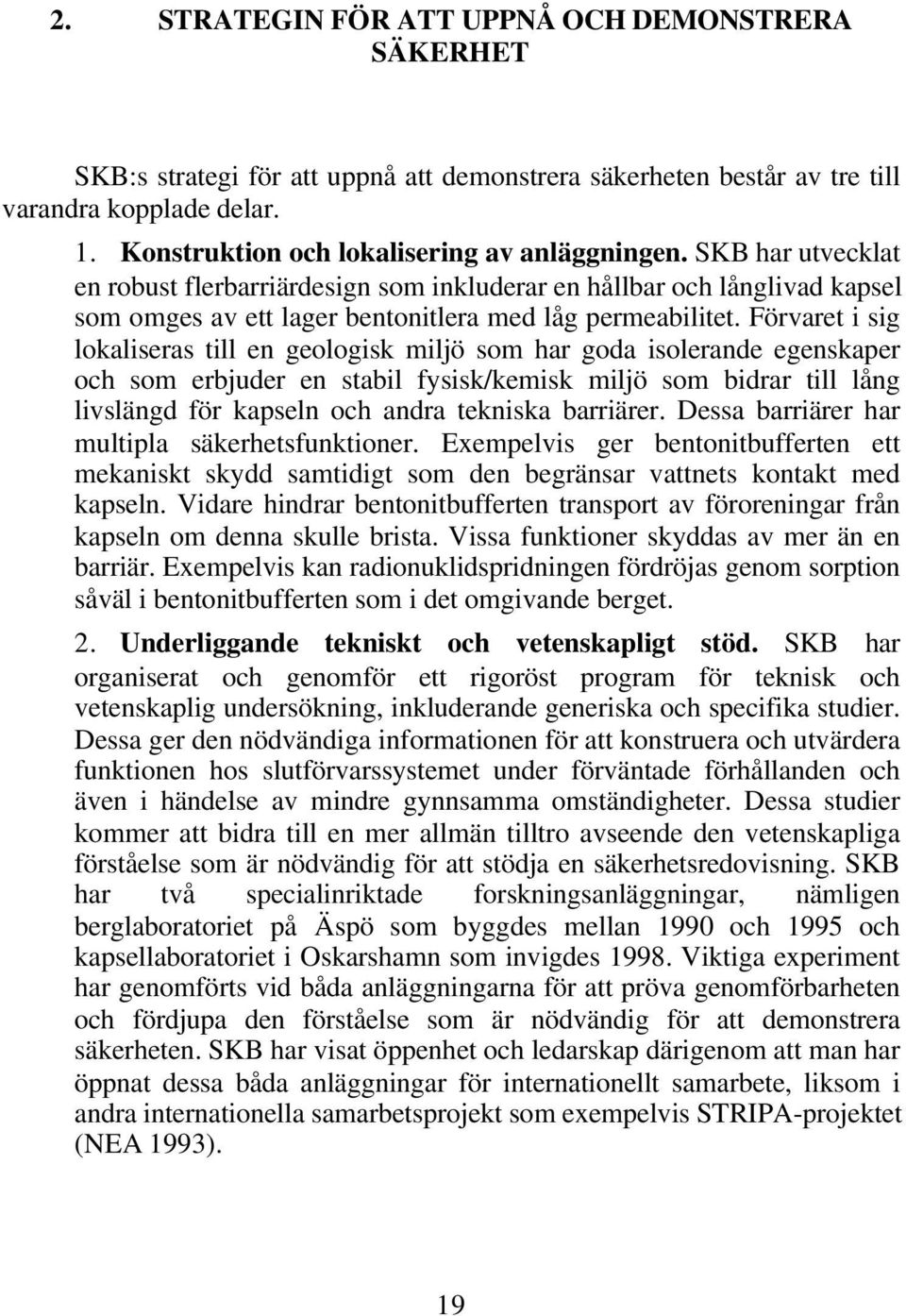 Förvaret i sig lokaliseras till en geologisk miljö som har goda isolerande egenskaper och som erbjuder en stabil fysisk/kemisk miljö som bidrar till lång livslängd för kapseln och andra tekniska