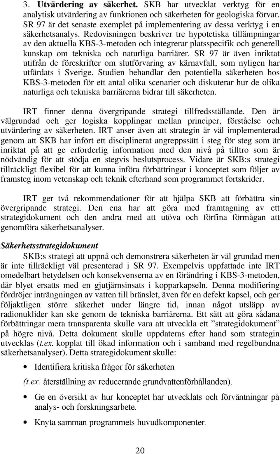 Redovisningen beskriver tre hypotetiska tillämpningar av den aktuella KBS-3-metoden och integrerar platsspecifik och generell kunskap om tekniska och naturliga barriärer.