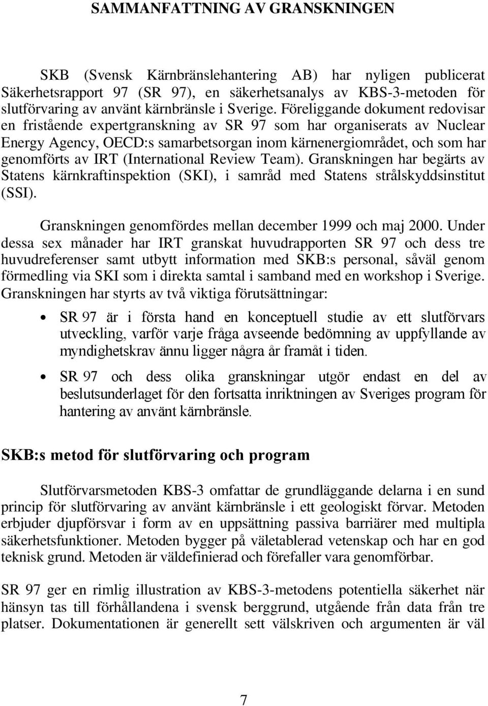Föreliggande dokument redovisar en fristående expertgranskning av SR 97 som har organiserats av Nuclear Energy Agency, OECD:s samarbetsorgan inom kärnenergiområdet, och som har genomförts av IRT