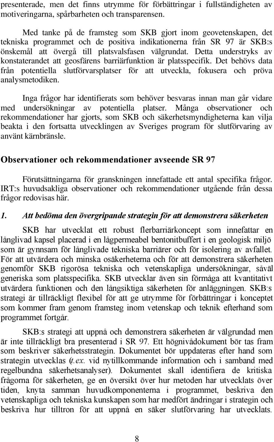 Detta understryks av konstaterandet att geosfärens barriärfunktion är platsspecifik. Det behövs data från potentiella slutförvarsplatser för att utveckla, fokusera och pröva analysmetodiken.