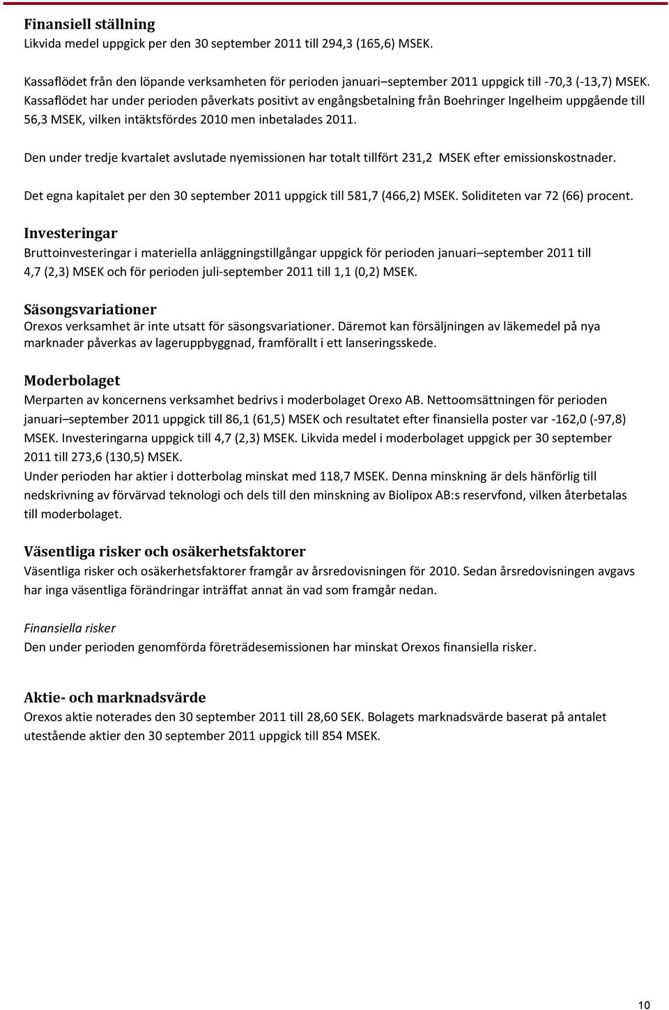 Kassaflödet har under perioden påverkats positivt av engångsbetalning från Boehringer Ingelheim uppgående till 56,3 MSEK, vilken intäktsfördes men inbetalades 2011.