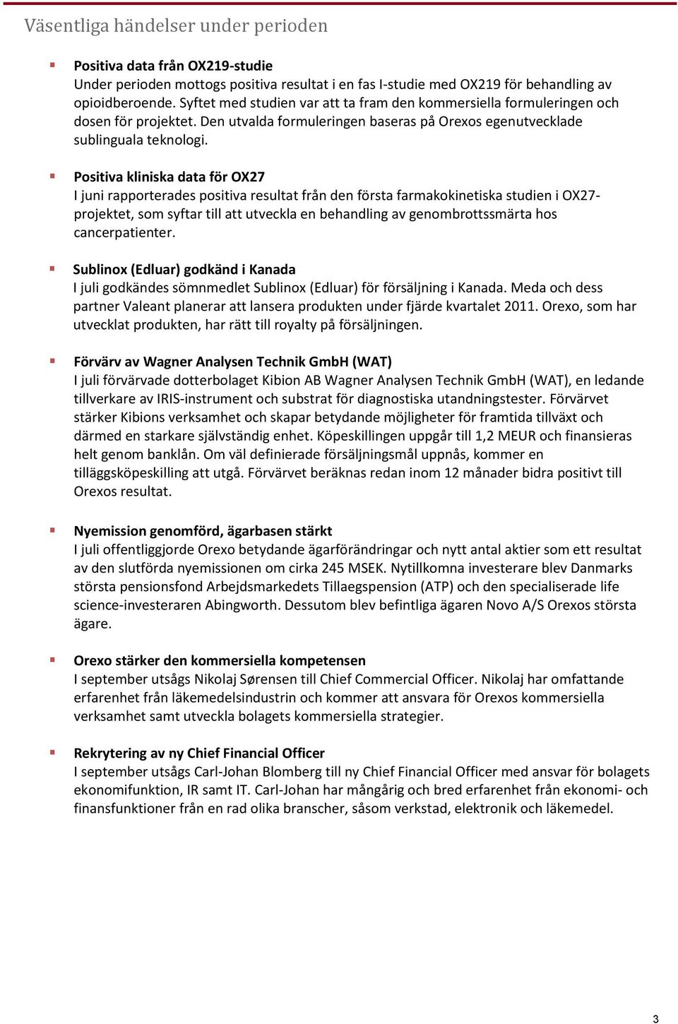 Positiva kliniska data för OX27 I juni rapporterades positiva resultat från den första farmakokinetiska studien i OX27- projektet, som syftar till att utveckla en behandling av genombrottssmärta hos