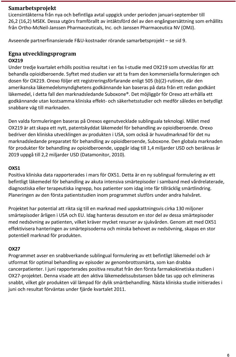 Avseende partnerfinansierade F&U-kostnader rörande samarbetsprojekt se sid 9.