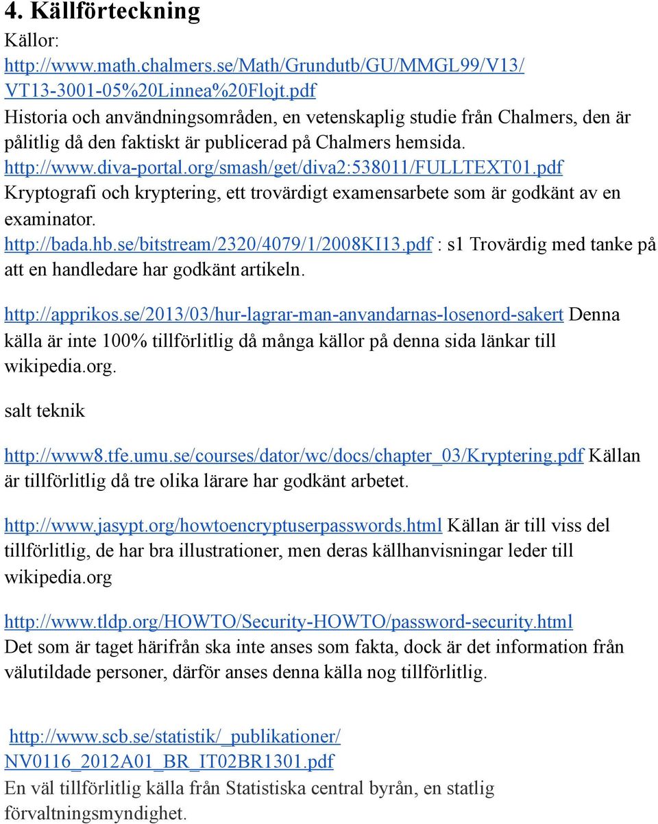 org/smash/get/diva2:538011/fulltext01.pdf Kryptografi och kryptering, ett trovärdigt examensarbete som är godkänt av en examinator. http://bada.hb.se/bitstream/2320/4079/1/2008ki13.