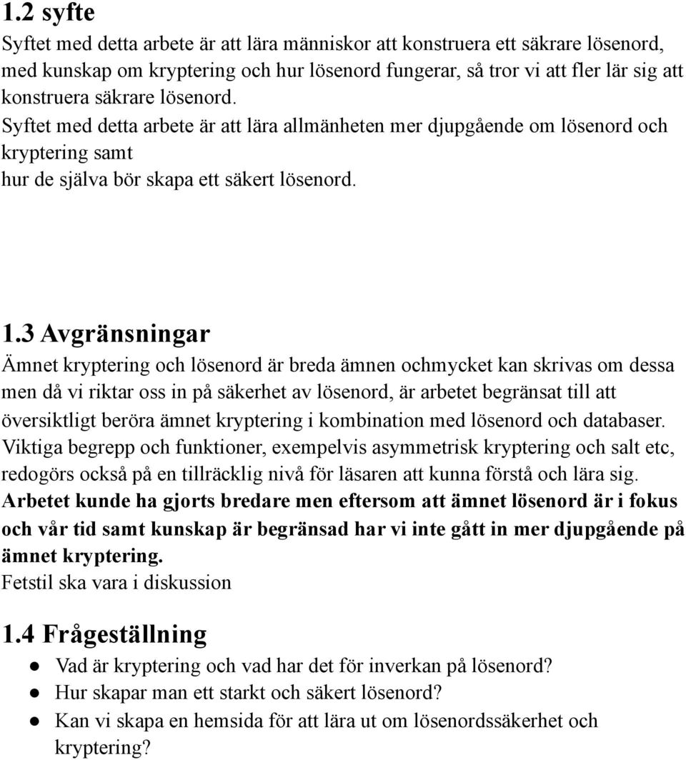 3 Avgränsningar Ämnet kryptering och lösenord är breda ämnen ochmycket kan skrivas om dessa men då vi riktar oss in på säkerhet av lösenord, är arbetet begränsat till att översiktligt beröra ämnet