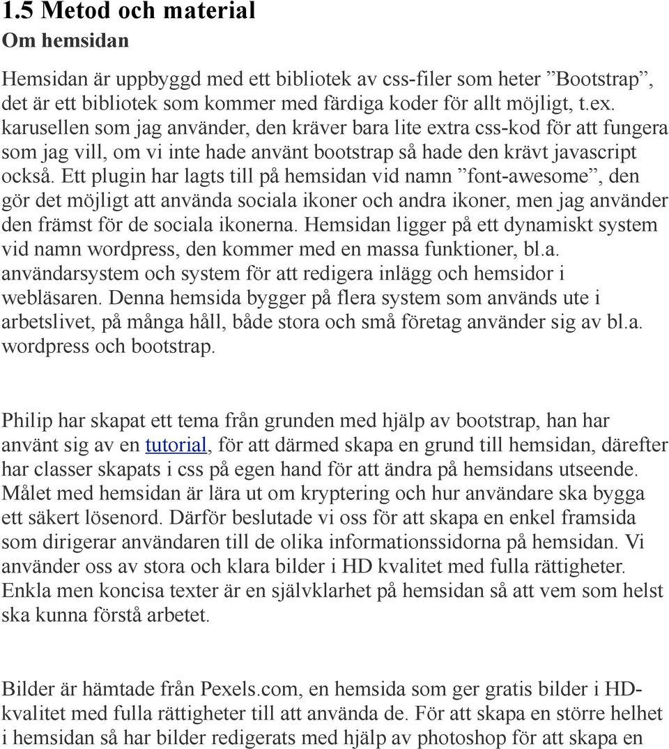 Ett plugin har lagts till på hemsidan vid namn font-awesome, den gör det möjligt att använda sociala ikoner och andra ikoner, men jag använder den främst för de sociala ikonerna.