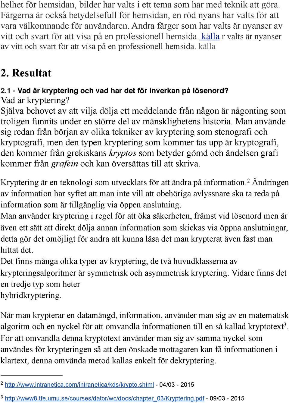 Resultat 2.1 - Vad är kryptering och vad har det för inverkan på lösenord? Vad är kryptering? Själva behovet av att vilja dölja ett meddelande från någon är någonting som troligen funnits under en större del av mänsklighetens historia.