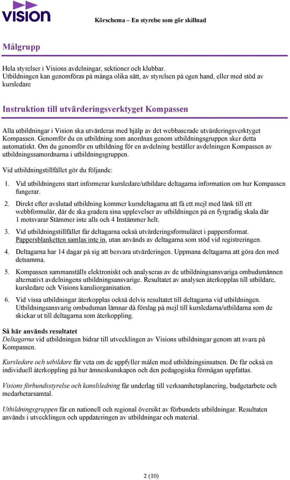 hjälp av det webbaserade utvärderingsverktyget Kompassen. Genomför du en utbildning som anordnas genom utbildningsgruppen sker detta automatiskt.