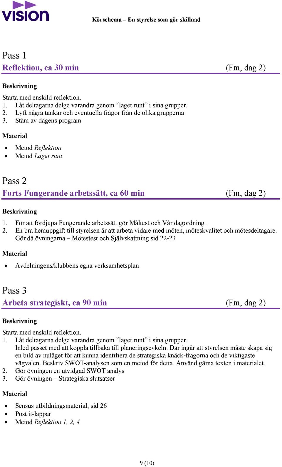 Gör då övningarna Mötestest och Självskattning sid 22-23 Avdelningens/klubbens egna verksamhetsplan Pass 3 Arbeta strategiskt, ca 90 min (Fm, dag 2) Starta med enskild reflektion. 1.