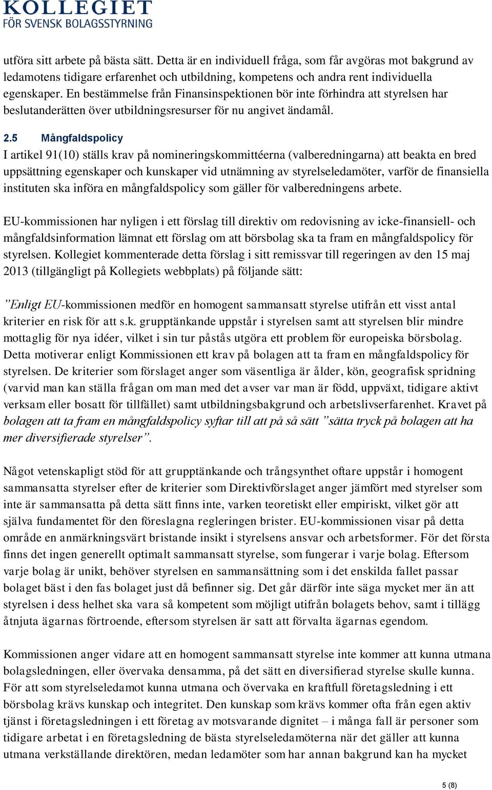 5 Mångfaldspolicy I artikel 91(10) ställs krav på nomineringskommittéerna (valberedningarna) att beakta en bred uppsättning egenskaper och kunskaper vid utnämning av styrelseledamöter, varför de