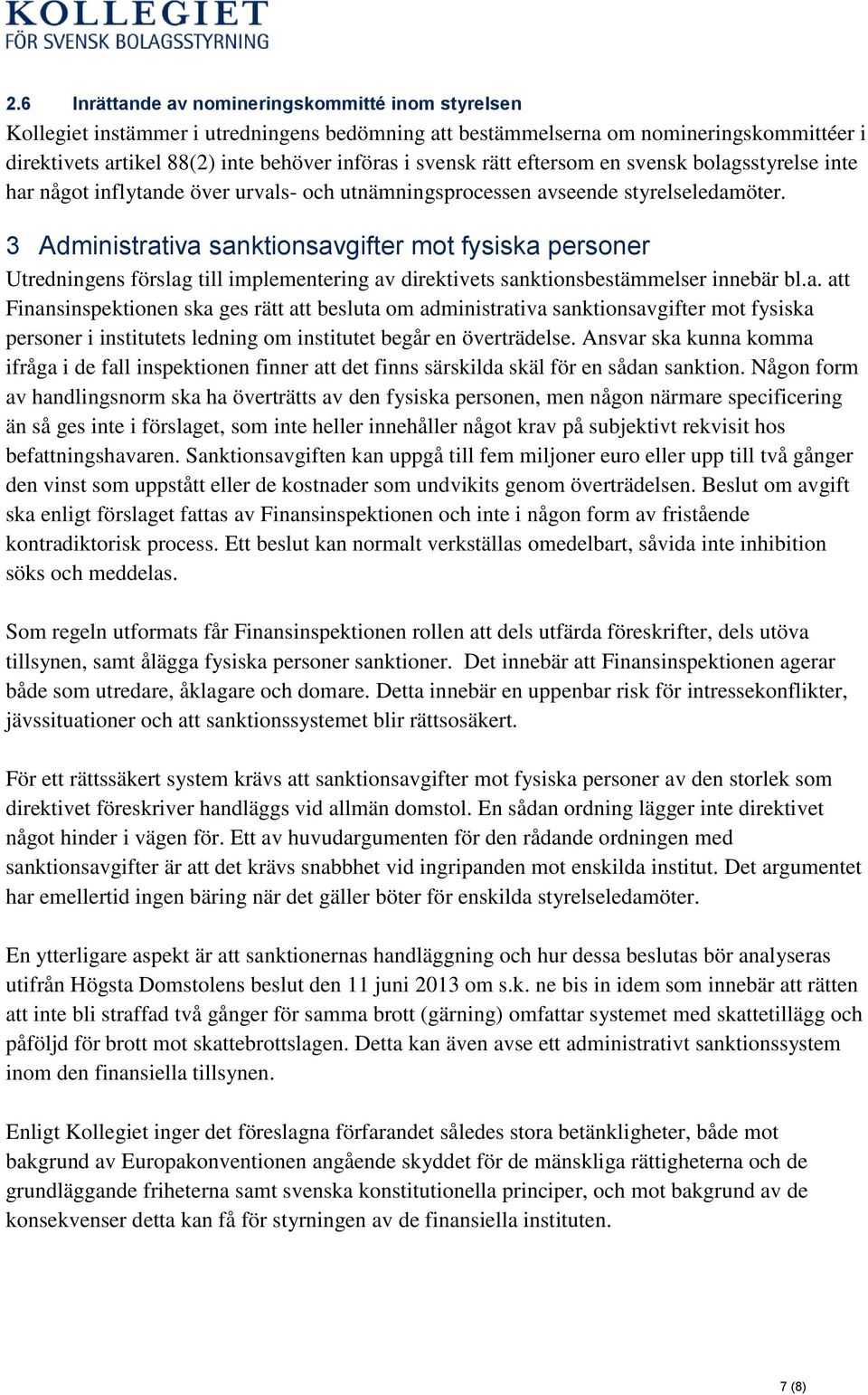 3 Administrativa sanktionsavgifter mot fysiska personer Utredningens förslag till implementering av direktivets sanktionsbestämmelser innebär bl.a. att Finansinspektionen ska ges rätt att besluta om administrativa sanktionsavgifter mot fysiska personer i institutets ledning om institutet begår en överträdelse.