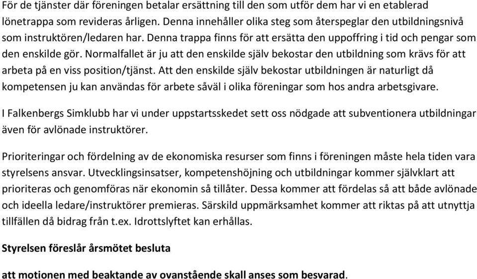 Normalfallet är ju att den enskilde själv bekostar den utbildning som krävs för att arbeta på en viss position/tjänst.