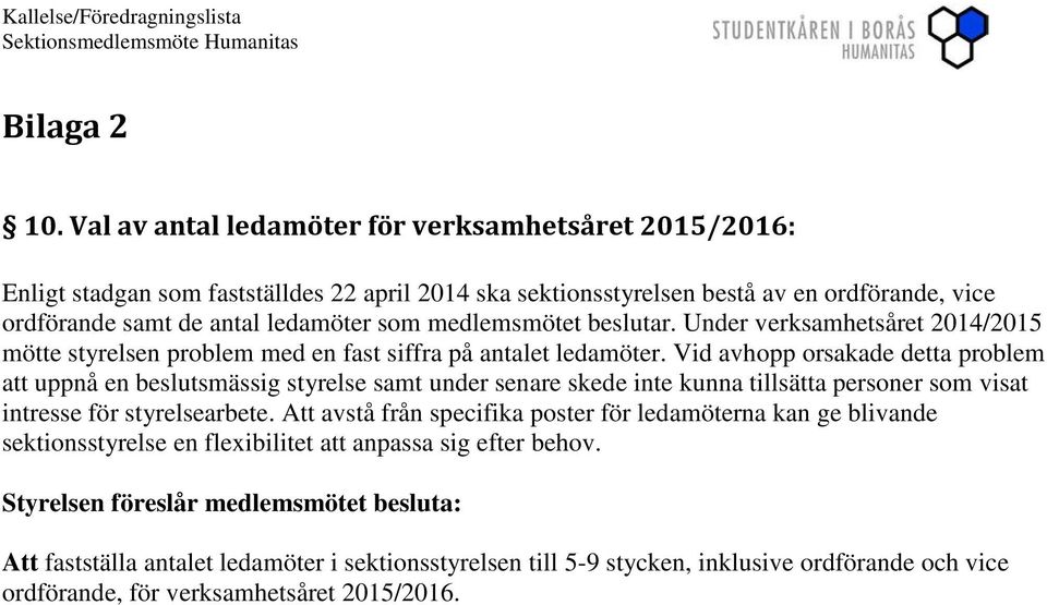 medlemsmötet beslutar. Under verksamhetsåret 2014/2015 mötte styrelsen problem med en fast siffra på antalet ledamöter.