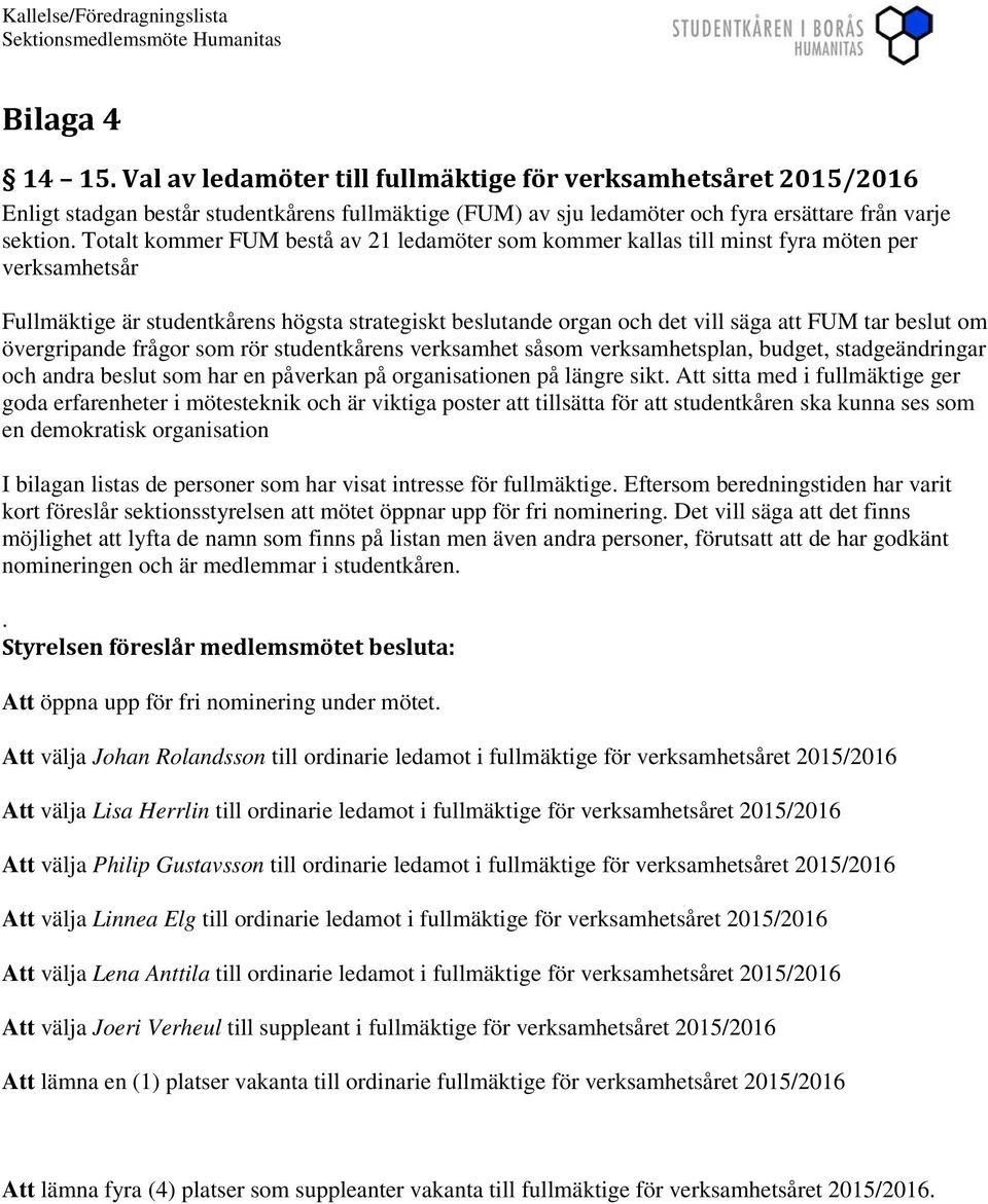 om övergripande frågor som rör studentkårens verksamhet såsom verksamhetsplan, budget, stadgeändringar och andra beslut som har en påverkan på organisationen på längre sikt.