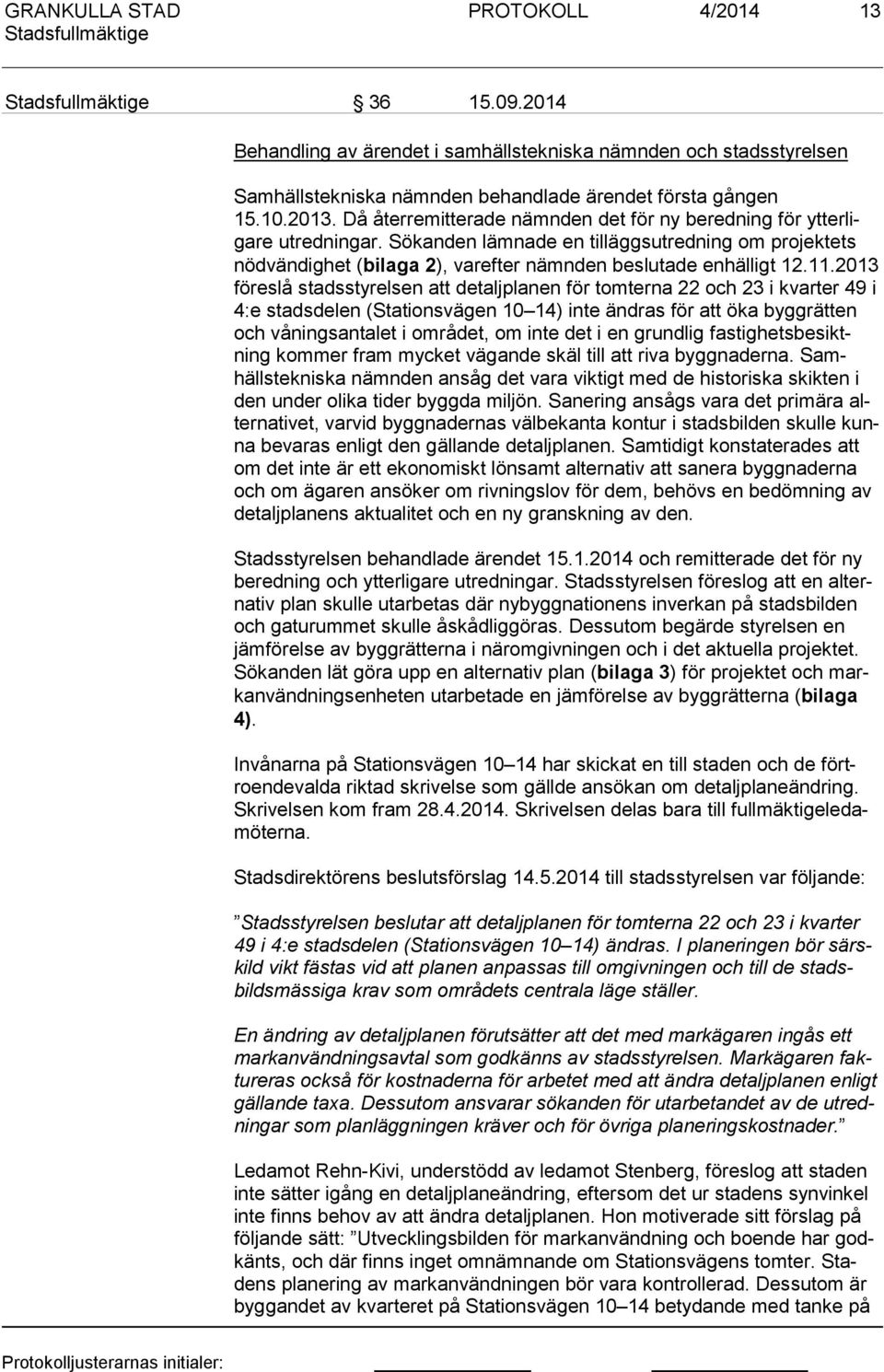 11.2013 fö res lå stadsstyrelsen att detaljplanen för tomterna 22 och 23 i kvarter 49 i 4:e stadsdelen (Stationsvägen 10 14) inte ändras för att öka byggrätten och våningsantalet i området, om inte