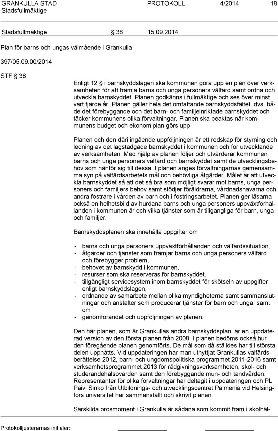 00/2014 STF 38 Enligt 12 i barnskyddslagen ska kommunen göra upp en plan över verksam he ten för att främja barns och unga personers välfärd samt ordna och ut vec kla barnskyddet.