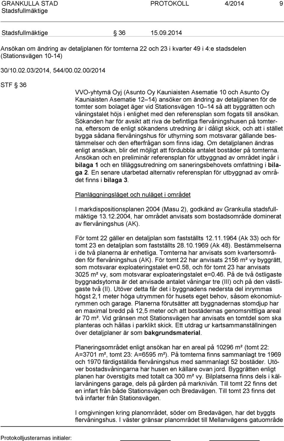 00/2014 STF 36 VVO-yhtymä Oyj (Asunto Oy Kauniaisten Asematie 10 och Asunto Oy Kau niais ten Asematie 12 14) ansöker om ändring av detaljplanen för de tom ter som bolaget äger vid Stationsvägen 10 14