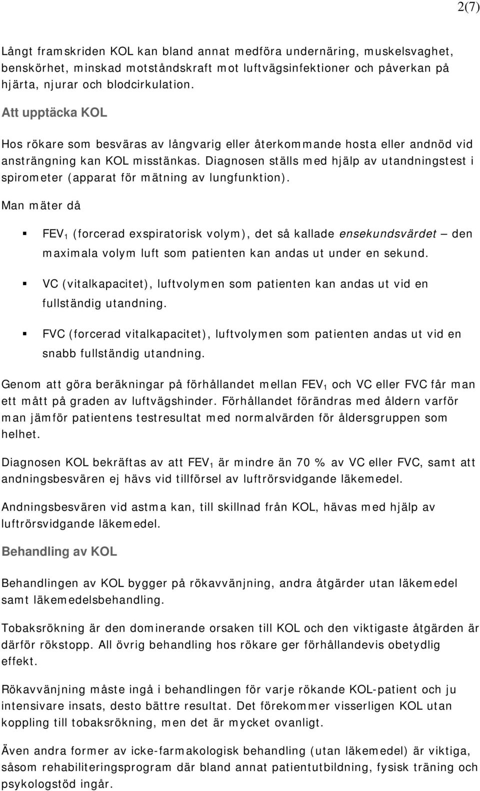 Diagnosen ställs med hjälp av utandningstest i spirometer (apparat för mätning av lungfunktion).