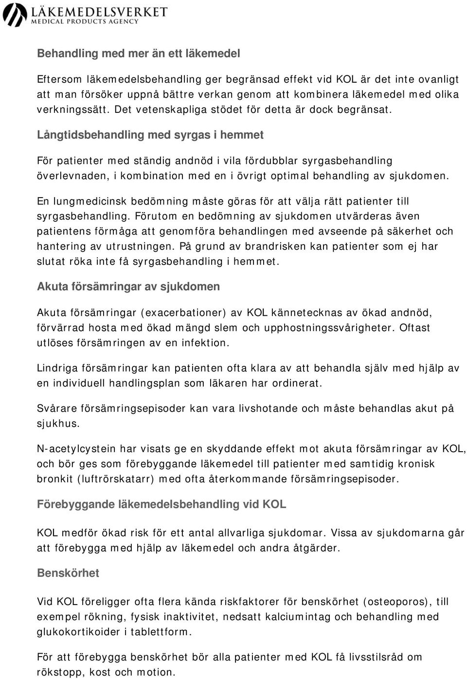 Långtidsbehandling med syrgas i hemmet För patienter med ständig andnöd i vila fördubblar syrgasbehandling överlevnaden, i kombination med en i övrigt optimal behandling av sjukdomen.