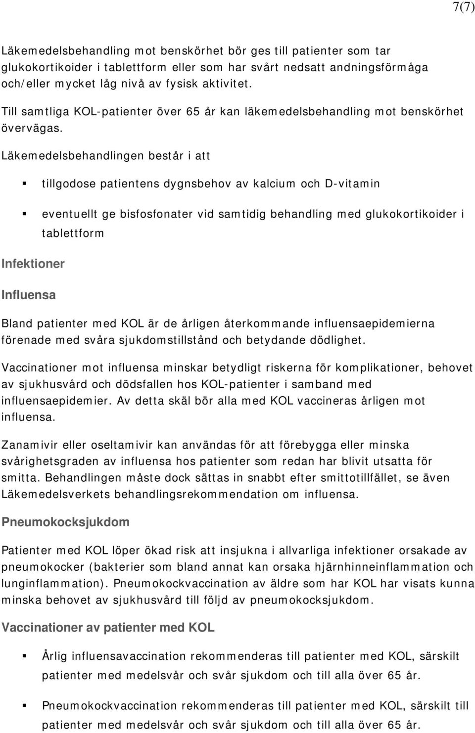 Läkemedelsbehandlingen består i att tillgodose patientens dygnsbehov av kalcium och D-vitamin eventuellt ge bisfosfonater vid samtidig behandling med glukokortikoider i tablettform Infektioner