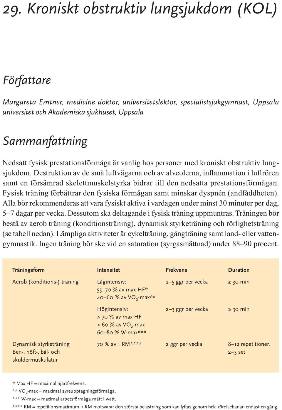 Destruktion av de små luftvägarna och av alveolerna, inflammation i luftrören samt en försämrad skelettmuskelstyrka bidrar till den nedsatta prestationsförmågan.