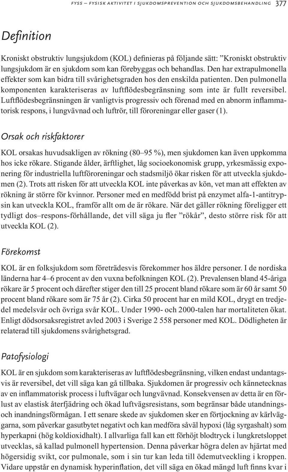 Den pulmonella komponenten karakteriseras av luftflödesbegränsning som inte är fullt reversibel.