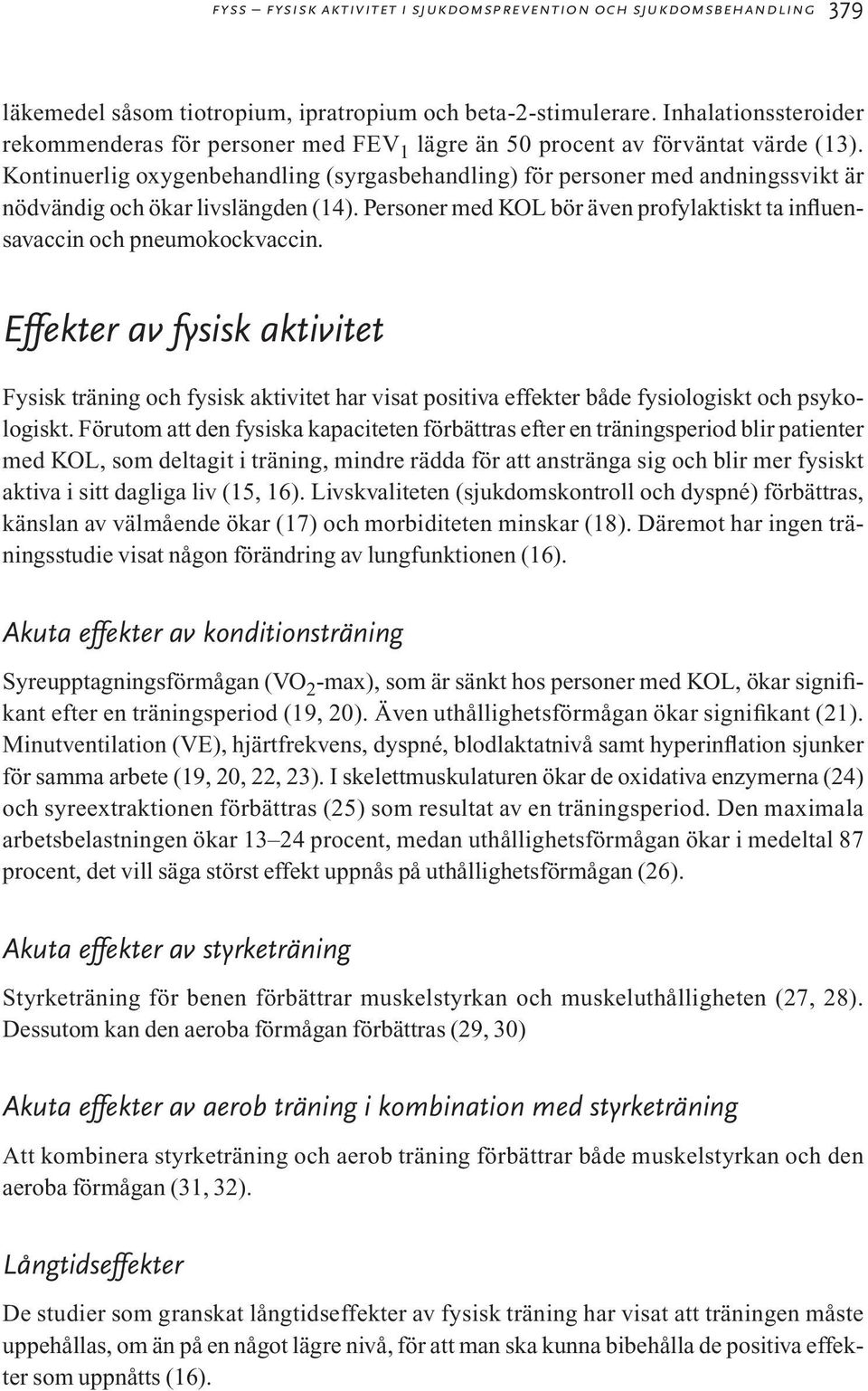 Kontinuerlig oxygenbehandling (syrgasbehandling) för personer med andningssvikt är nödvändig och ökar livslängden (14). Personer med KOL bör även profylaktiskt ta influensavaccin och pneumokockvaccin.