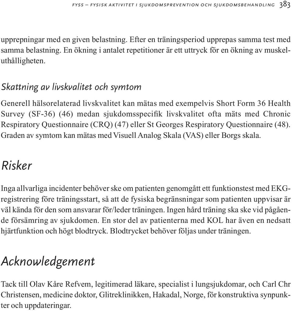 Skattning av livskvalitet och symtom Generell hälsorelaterad livskvalitet kan mätas med exempelvis Short Form 36 Health Survey (SF-36) (46) medan sjukdomsspecifik livskvalitet ofta mäts med Chronic