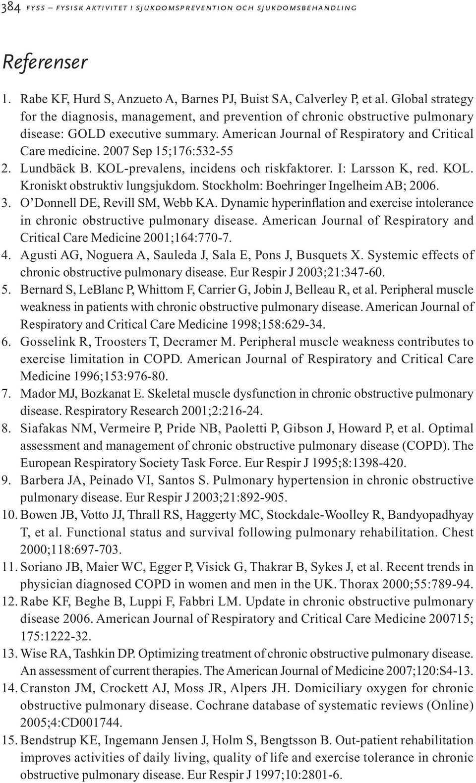 2007 Sep 15;176:532-55 2. Lundbäck B. KOL-prevalens, incidens och riskfaktorer. I: Larsson K, red. KOL. Kroniskt obstruktiv lungsjukdom. Stockholm: Boehringer Ingelheim AB; 2006. 3.