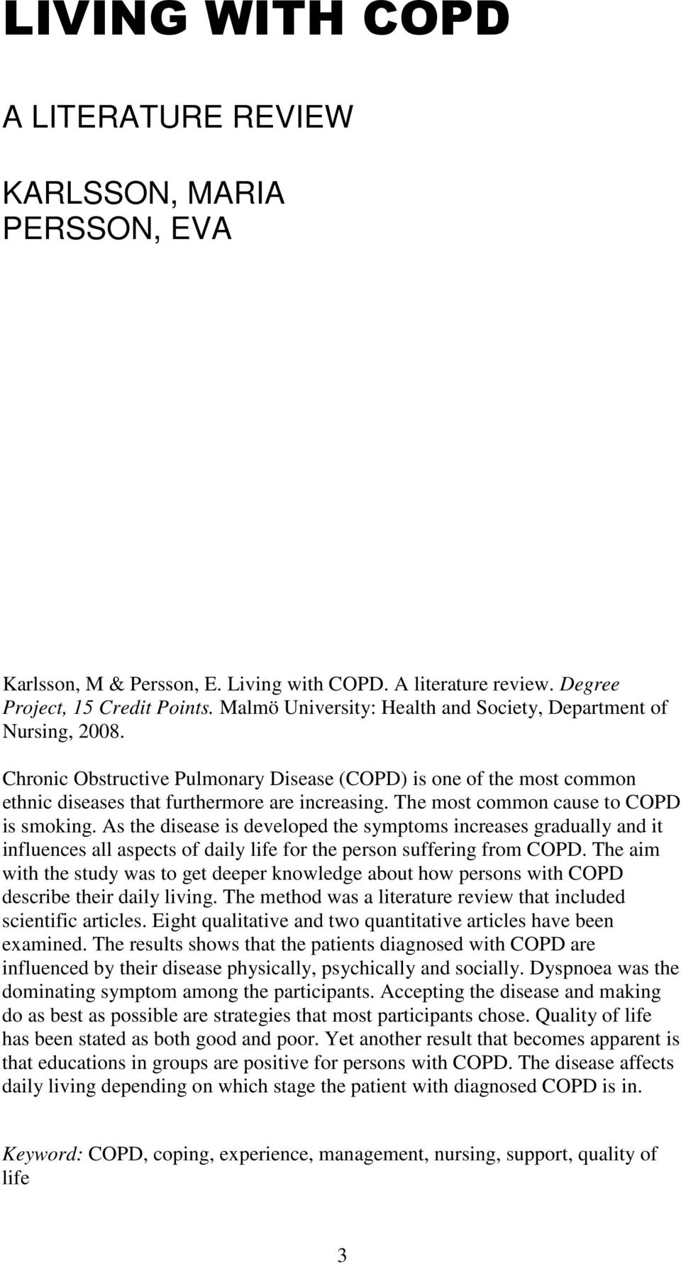 The most common cause to COPD is smoking. As the disease is developed the symptoms increases gradually and it influences all aspects of daily life for the person suffering from COPD.