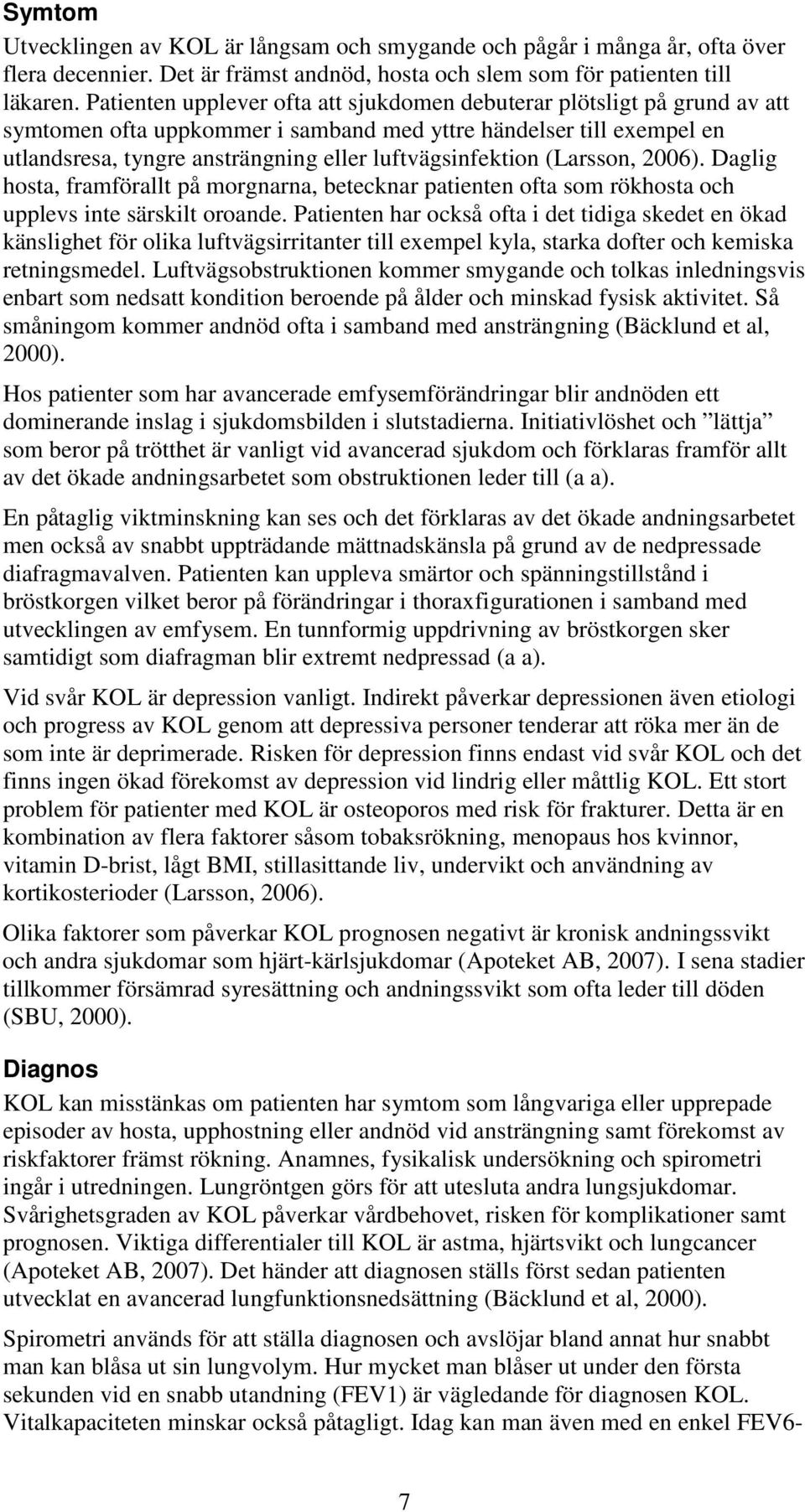 luftvägsinfektion (Larsson, 2006). Daglig hosta, framförallt på morgnarna, betecknar patienten ofta som rökhosta och upplevs inte särskilt oroande.