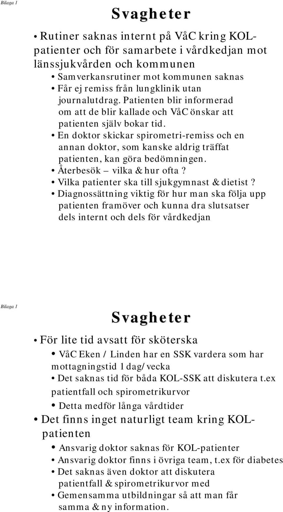 En doktor skickar spirometri-remiss och en annan doktor, som kanske aldrig träffat patienten, kan göra bedömningen. Återbesök vilka & hur ofta? Vilka patienter ska till sjukgymnast & dietist?