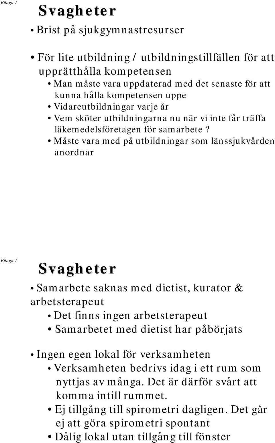 Måste vara med på utbildningar som länssjukvården anordnar Bilaga 1 Svagheter Samarbete saknas med dietist, kurator & arbetsterapeut Det finns ingen arbetsterapeut Samarbetet med dietist har