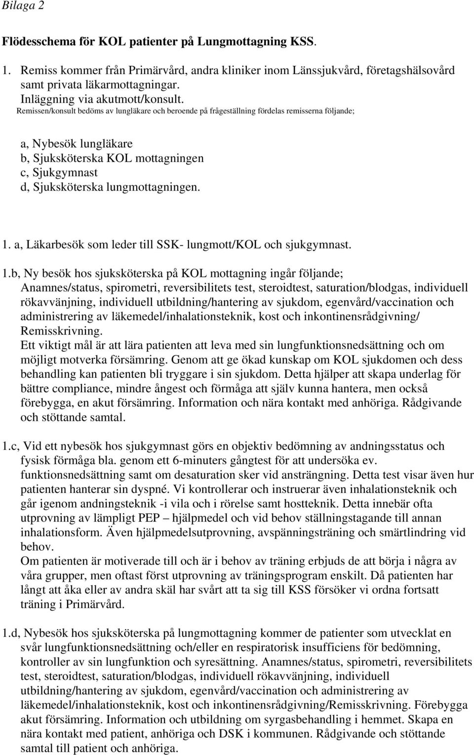 Remissen/konsult bedöms av lungläkare och beroende på frågeställning fördelas remisserna följande; a, Nybesök lungläkare b, Sjuksköterska KOL mottagningen c, Sjukgymnast d, Sjuksköterska