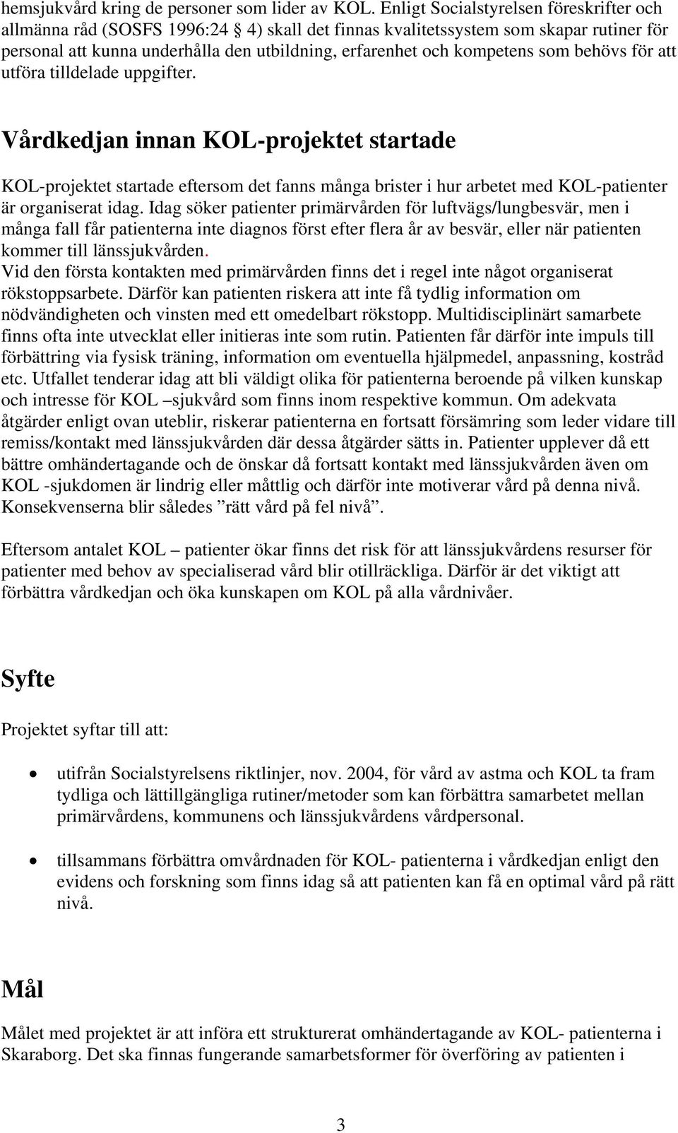 som behövs för att utföra tilldelade uppgifter. Vårdkedjan innan KOL-projektet startade KOL-projektet startade eftersom det fanns många brister i hur arbetet med KOL-patienter är organiserat idag.