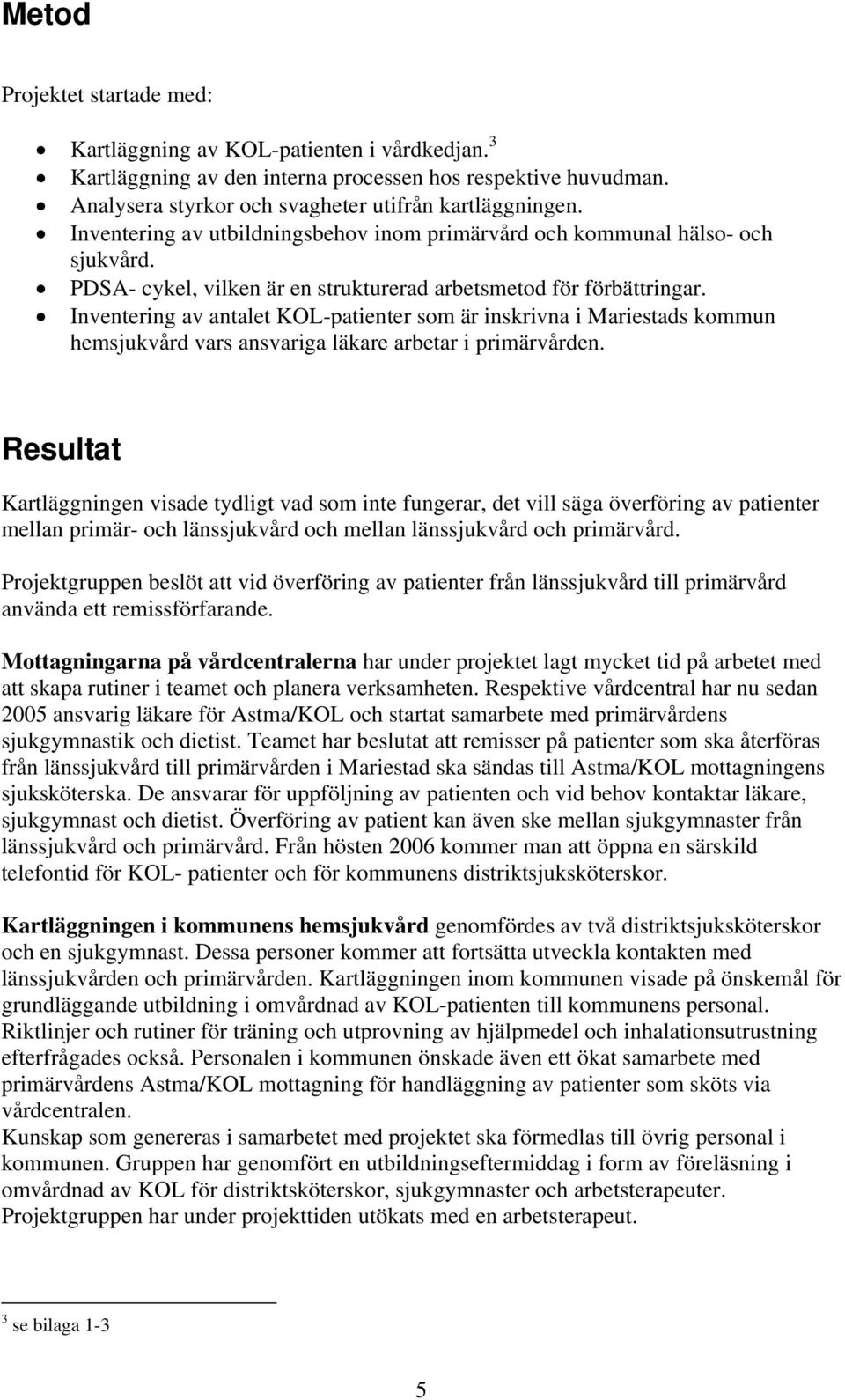 Inventering av antalet KOL-patienter som är inskrivna i Mariestads kommun hemsjukvård vars ansvariga läkare arbetar i primärvården.